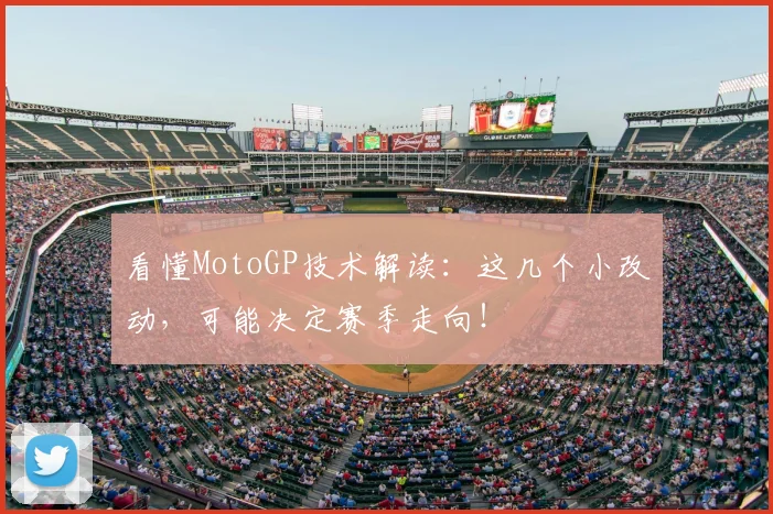 看懂MotoGP技术解读：这几个小改动，可能决定赛季走向！